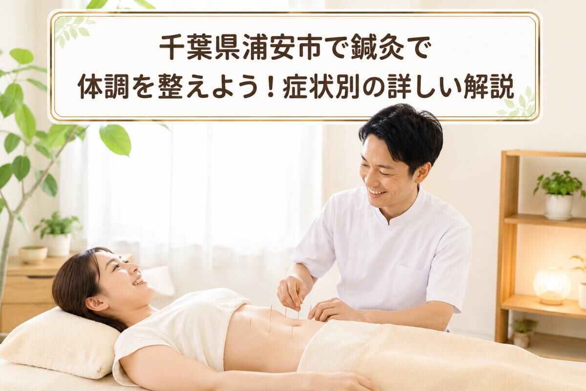 千葉県浦安市で鍼灸で体調を整えよう！症状別の詳しい解説