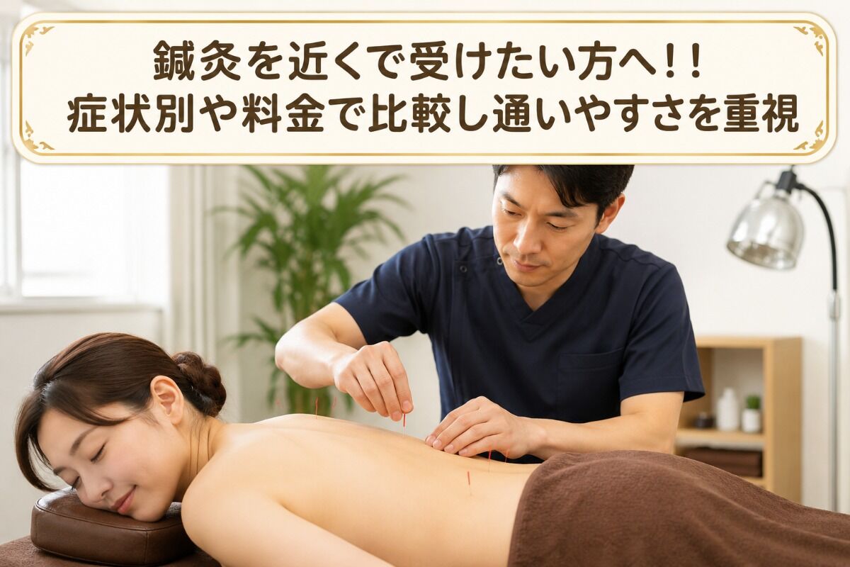 鍼灸を近くで受けたい方へ！！症状別や料金で比較し通いやすさを重視
